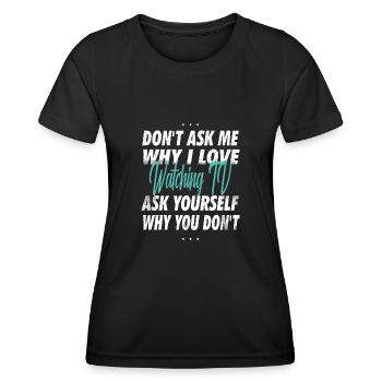 Don't ask me why I love watching TV - Women's Functional T-Shirt - black - Front - AI Model Female 172 light (172cm)