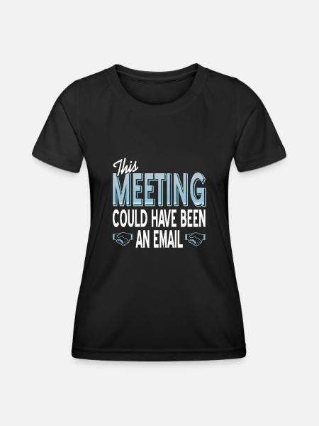 This Meeting could have been an email - Frauen Funktions-T-Shirt - Schwarz