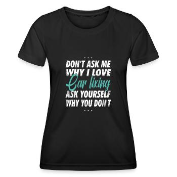 Don't ask me why I love car repair, - Women's Functional T-Shirt - black - Front - AI Model Female 172 light (172cm)