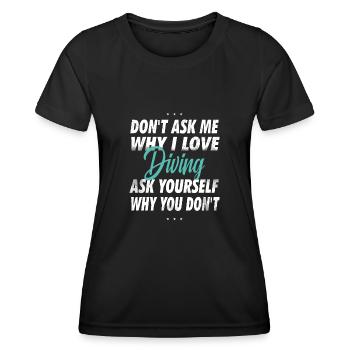 Frag mich nicht, warum Ich Tauchen liebe - Frauen Funktions-T-Shirt - Schwarz - Vorne - AI Model Female 172 light (172cm)