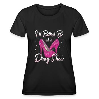 LGBTQ I'd Rather Be At A Drag Show Drag Queen - Frauen Funktions-T-Shirt - Schwarz - Vorne - AI Model Female 172 light (172cm)