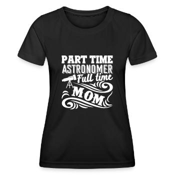 Astronomer Part Time Astronomer Full Time Mom - Women's Functional T-Shirt - black - Front - AI Model Female 172 light (172cm)