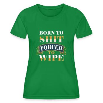 Born To Shit Forced To Wipe - Frauen Funktions-T-Shirt - Kelly Green - Vorne - AI Model Female 172 dark (172cm)