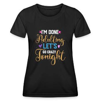 Ich bin fertig mit dem Erwachsenwerden, lass uns heute Abend verrückt werden - Frauen Funktions-T-Shirt - Schwarz - Vorne - AI Model Female 172 light (172cm)