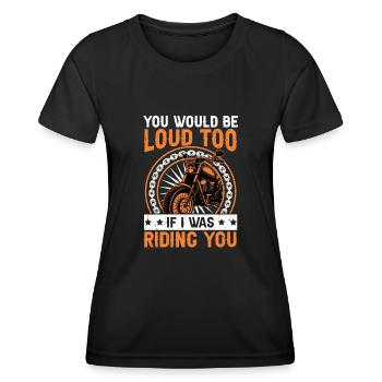 You Would Be Loud Too If I Was Riding You Biker - Frauen Funktions-T-Shirt - Schwarz - Vorne - AI Model Female 172 light (172cm)