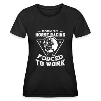Horse Racing Born To Horse Racing Forced To Work - Women's Functional T-Shirt - black - Front - AI Model Female 172 light (172cm)
