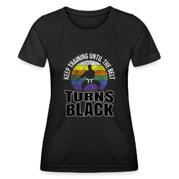 Keep Training Until The Belt Turns Black Karate - Women's Functional T-Shirt - black - Front - AI Model Female 172 light (172cm)