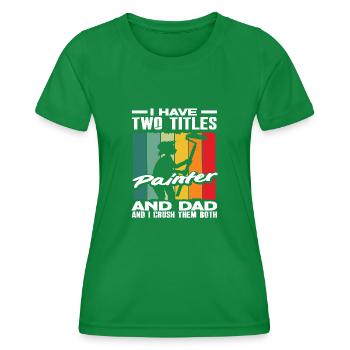 Two titles: Painter and Papa, I Master Both - Women's Functional T-Shirt - kelly green - Front - AI Model Female 172 dark (172cm)