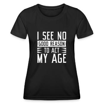 Ich sehe keinen guten Grund, in meinem Alter zu handeln - Frauen Funktions-T-Shirt - Schwarz - Vorne - AI Model Female 172 light (172cm)