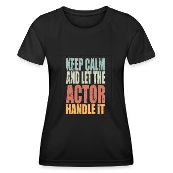 Keep Calm Schauspieler Spruch Schauspieler - Frauen Funktions-T-Shirt - Schwarz - Vorne - AI Model Female 172 light (172cm)