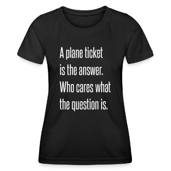 A plane ticket is the answer. - Women's Functional T-Shirt - black - Front - AI Model Female 172 light (172cm)