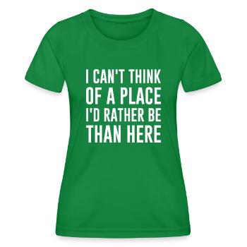 I Can’t Think Of A Place I’d Rather Be Than Here - Women's Functional T-Shirt - kelly green - Front - AI Model Female 172 dark (172cm)