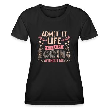 Humour amusant Admettez que la vie serait ennuyeuse sans moi - T-shirt sport Femme - noir - Devant - AI Model Female 172 light (172cm)