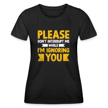 Bitte unterbrich mich nicht, während ich dich ignoriere - Frauen Funktions-T-Shirt - Schwarz - Vorne - AI Model Female 172 light (172cm)