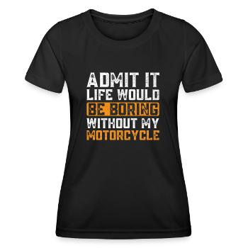 Geben Sie es zu, das Leben wäre langweilig ohne mein Motorrad - Frauen Funktions-T-Shirt - Schwarz - Vorne - AI Model Female 172 light (172cm)