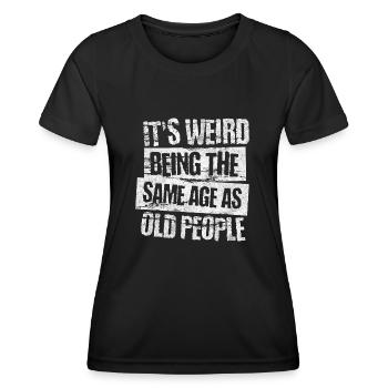 It's Weird Being The Same Age As Old People - Women's Functional T-Shirt - black - Front - AI Model Female 172 light (172cm)