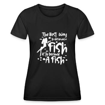 The best way to observe a fish is to become a - Women's Functional T-Shirt - black - Front - AI Model Female 172 light (172cm)