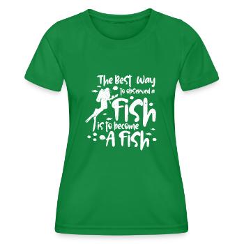 The best way to observed a fish is to become a - Frauen Funktions-T-Shirt - Kelly Green - Vorne - AI Model Female 172 dark (172cm)