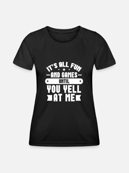 It's all Fun and Games Until You Yell at Me - Frauen Funktions-T-Shirt - Schwarz