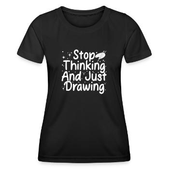 Art Painter Stop Thinking & Just Drawing Artist - Frauen Funktions-T-Shirt - Schwarz - Vorne - AI Model Female 172 light (172cm)