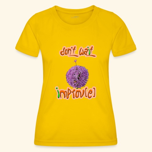 Don't wait - improv(e) - Frauen Funktions-T-Shirt