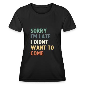 Sorry I'm Late I Didn't Want to Come - Women's Functional T-Shirt - black - Front - AI Model Female 172 light (172cm)