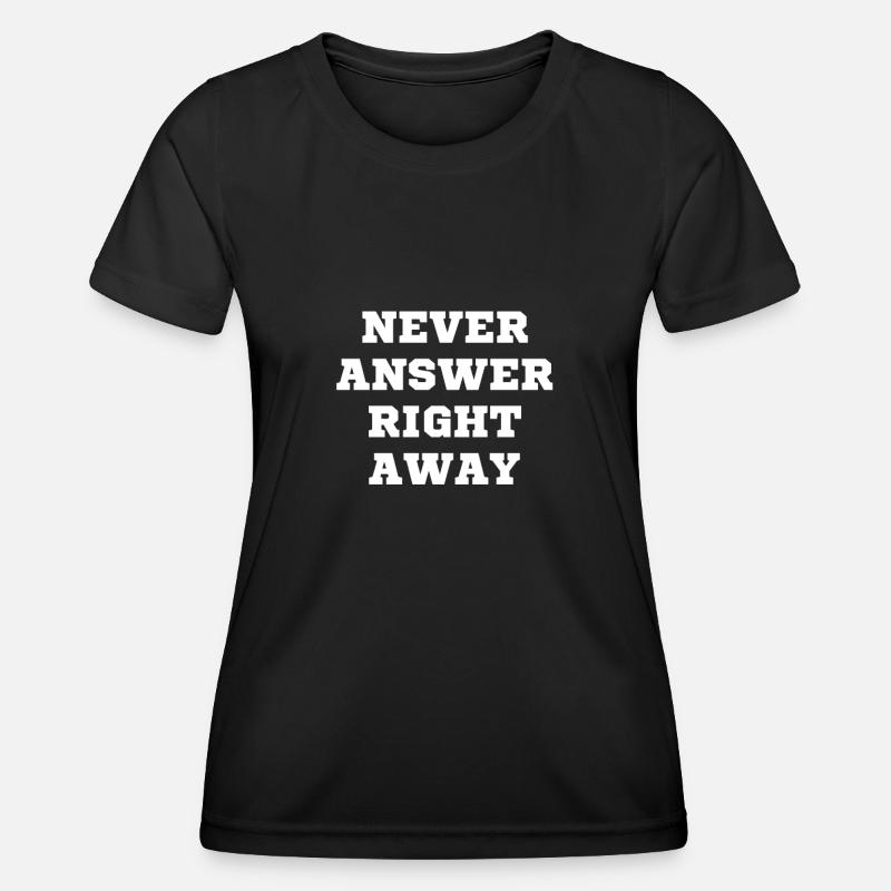 Never answer immediately - Women's Functional T-Shirt - black