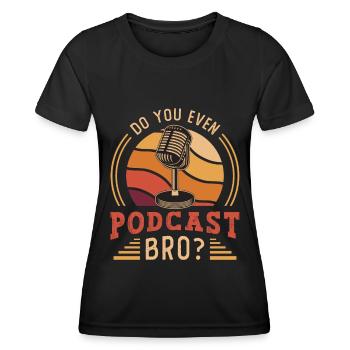 Podcasting Do You Even Podcast Bro Radio Broadcast - Women's Functional T-Shirt - black - Front - AI Model Female 172 light (172cm)