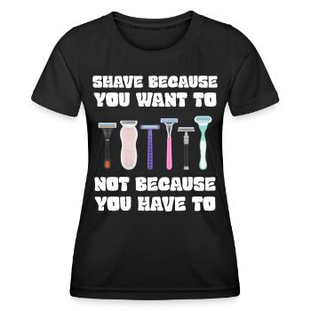 Rasieren Sie sich, weil Sie es wollen, nicht weil Sie müssen - Frauen Funktions-T-Shirt - Schwarz - Vorne - AI Model Female 172 light (172cm)