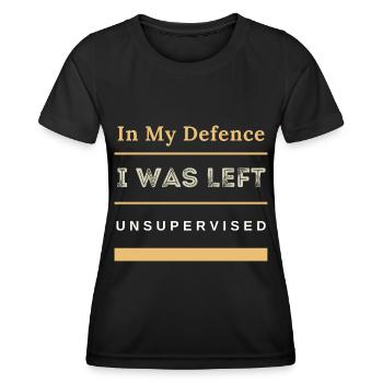 In My Defence I Was Left Unsupervised Sarcastic - Women's Functional T-Shirt - black - Front - AI Model Female 172 light (172cm)