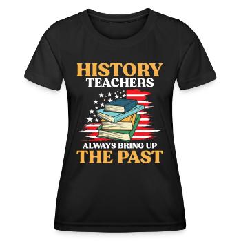 History Teachers Always Bring Up The Past - Frauen Funktions-T-Shirt - Schwarz - Vorne - AI Model Female 172 light (172cm)