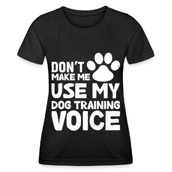 Don't force me to use my dog training voice - Women's Functional T-Shirt - black - Front - AI Model Female 172 light (172cm)