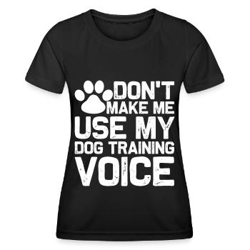 Don't force me to use my dog trainer voice - Women's Functional T-Shirt - black - Front - AI Model Female 172 light (172cm)