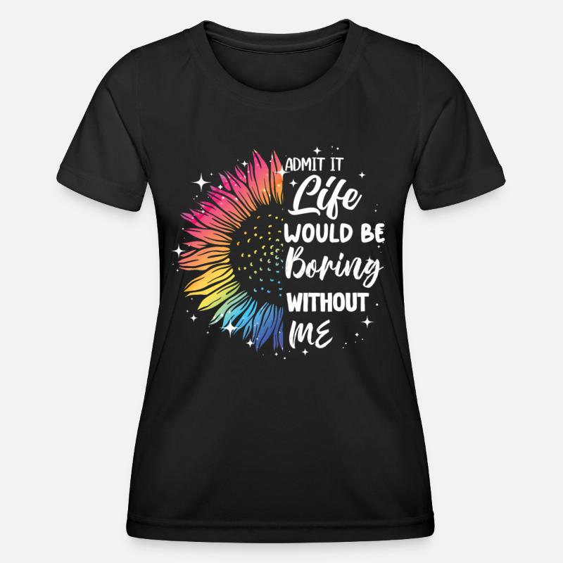 Admit it, life would be boring without me - Women's Functional T-Shirt - black
