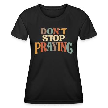 Don't Stop Praying Christian Encouragement - Women's Functional T-Shirt - black - Front - AI Model Female 172 light (172cm)