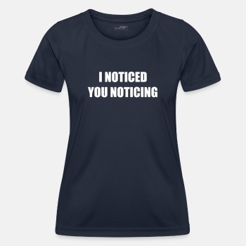 I noticed you noticing - Functional T-shirt for women