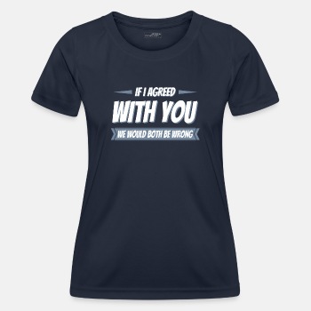 If i agreed with you we would both be wrong - Functional T-shirt for women