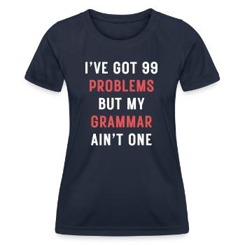 I've Got 99 Problems But My Grammar Ain't One - Women's Functional T-Shirt - navy - Front - AI Model Female 172 light (172cm)