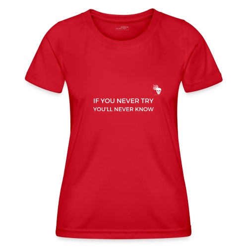 IF YOU NEVER TRY YOU LL NEVER KNOW - Frauen Funktions-T-Shirt