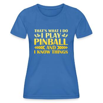 That's what I do I Play Pinball And I Know Things - Women's Functional T-Shirt - royal blue - Front - AI Model Female 172 light (172cm)