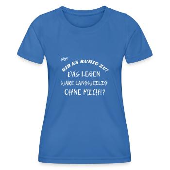 Das Leben wäre langweilig ohne mich! - Frauen Funktions-T-Shirt - Königsblau - Vorne - AI Model Female 172 light (172cm)