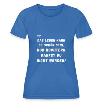Das Leben kann so schön sein, nur nicht nüchtern. - Frauen Funktions-T-Shirt - Königsblau - Vorne - AI Model Female 172 light (172cm)