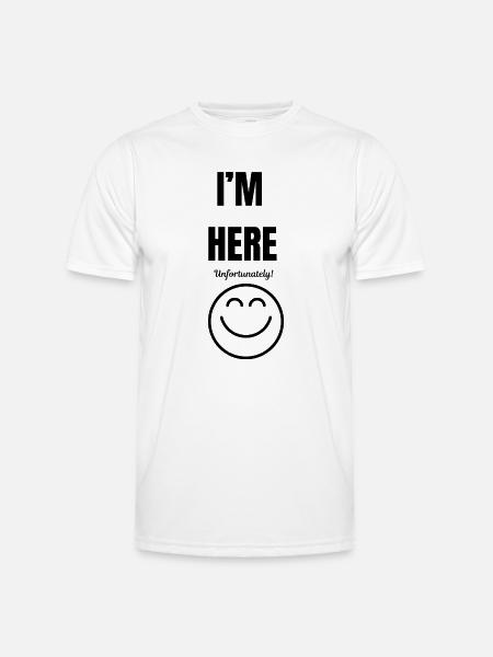 I'M HERE ,unfortunately,smile face,funny sarcastic - Men's Functional T-Shirt - white