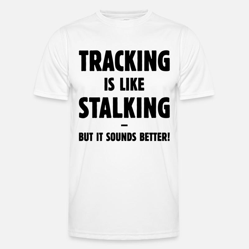 Tracking Is Like Stalking – But It Sounds Better! Men's Functional T-Shirt