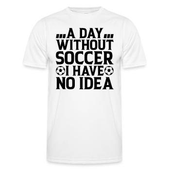 A Day Without Soccer I Have No Idea - Soccer Lover - Männer Funktions-T-Shirt - Weiß - Vorne - AI Model Male 178 dark (178cm)