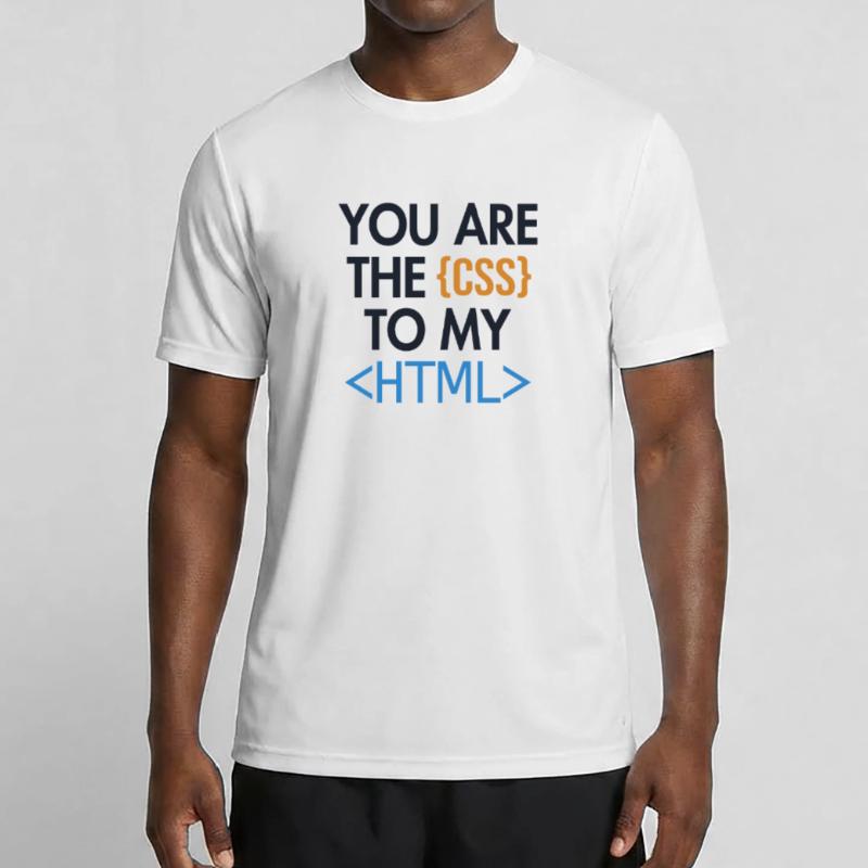 You are the CSS to my HTML Developer Coder Men's Functional T-Shirt