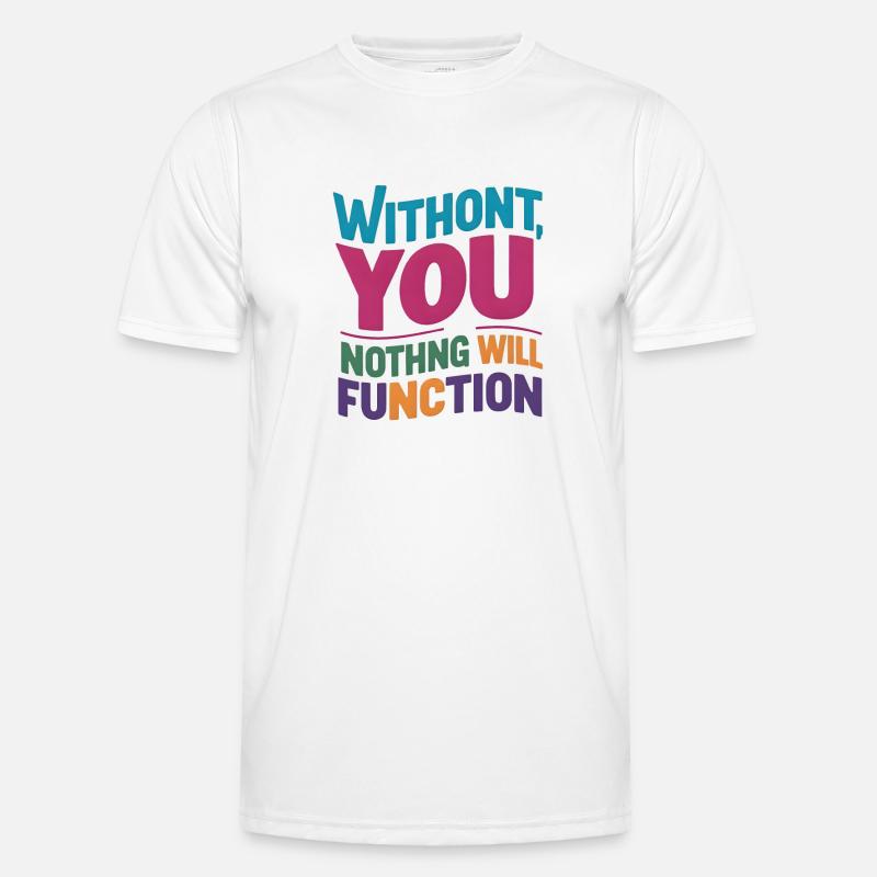 without you nothing will function - Men's Functional T-Shirt - white