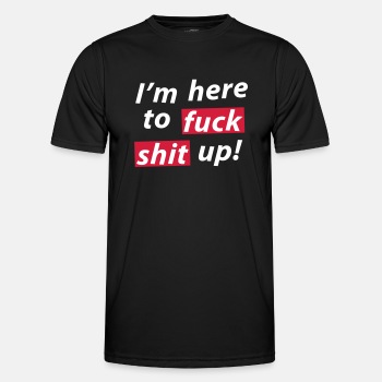 I'm here to fuck shit up! - Functional T-shirt for men