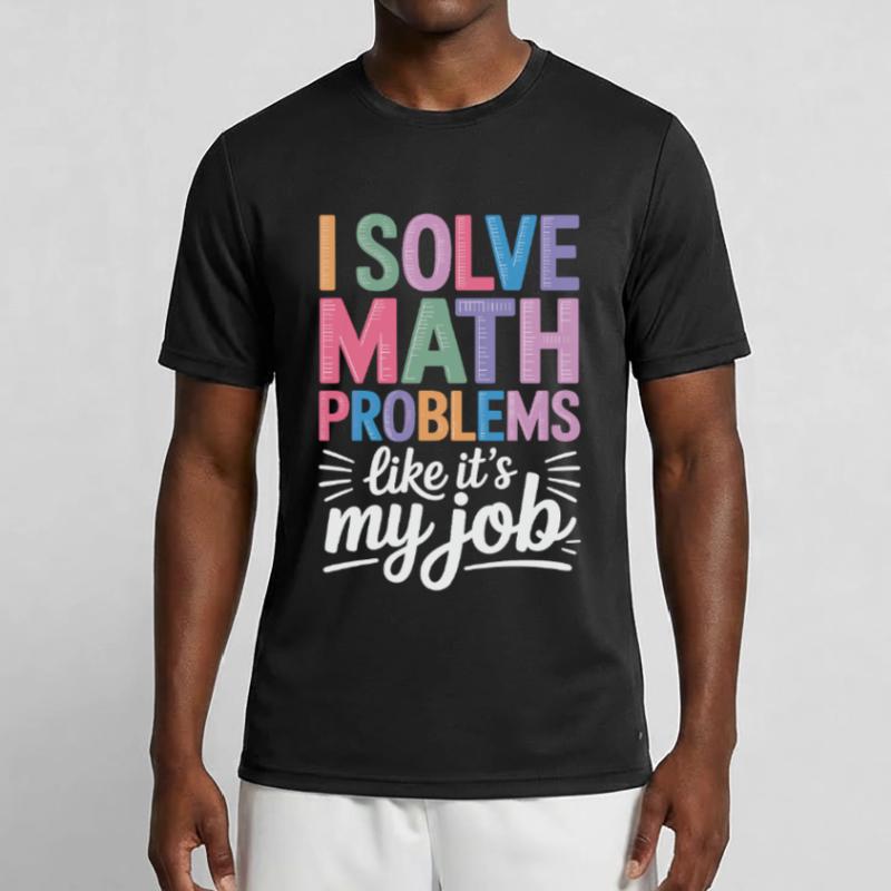 I Solve Math Problems Like a Professional Math Teacher Men's Functional T-Shirt