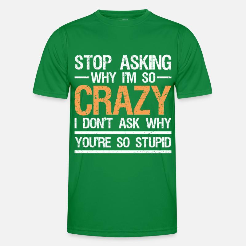 stop asking why i'm so crazy I don't ask Männer Funktions-T-Shirt